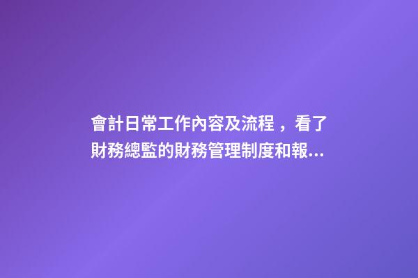 會計日常工作內容及流程，看了財務總監的財務管理制度和報銷流程后-第1張-觀點-玄機派
